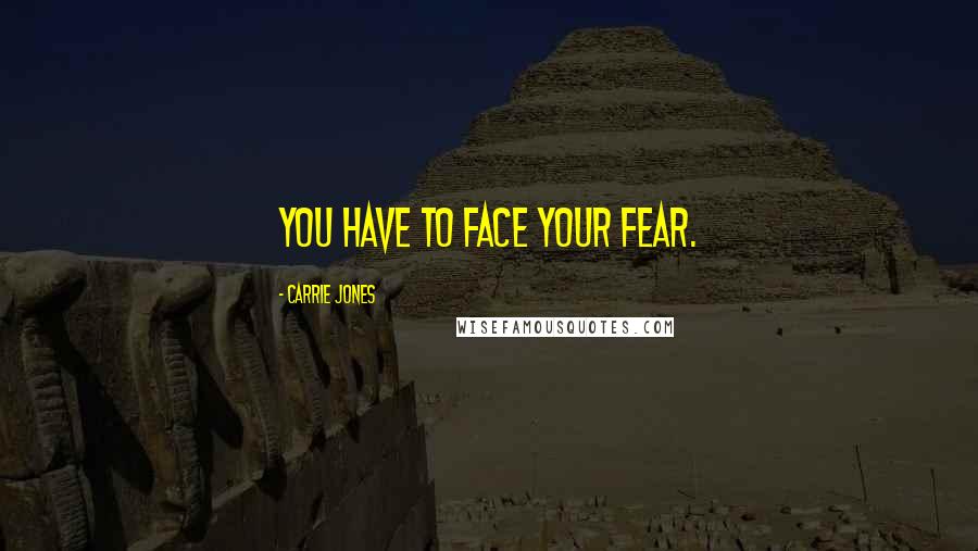 Carrie Jones Quotes: you have to face your fear.