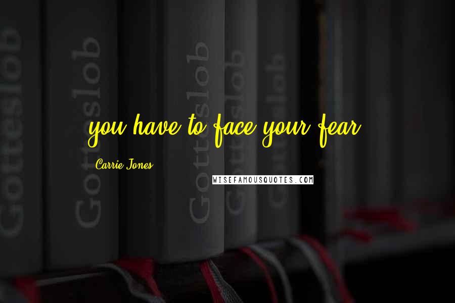 Carrie Jones Quotes: you have to face your fear.