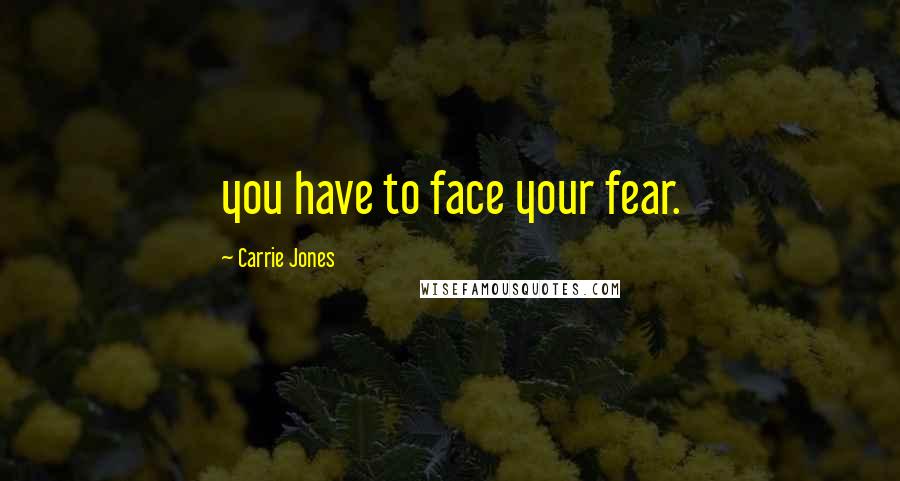 Carrie Jones Quotes: you have to face your fear.