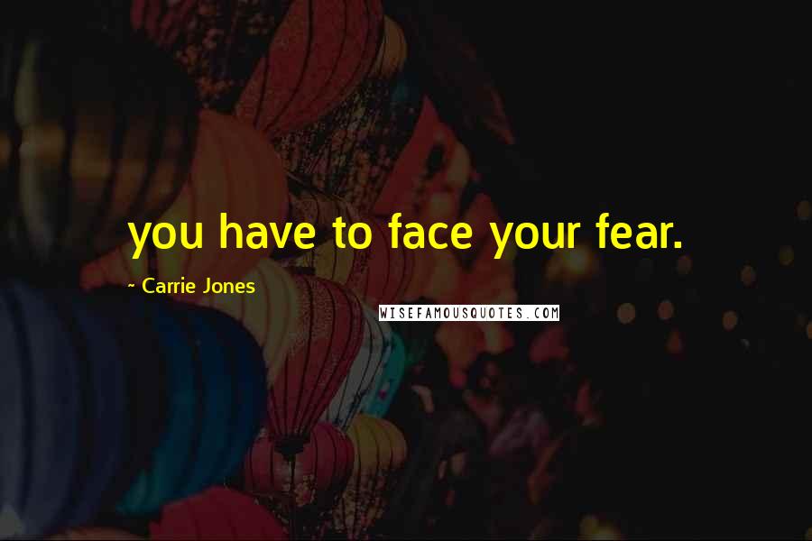 Carrie Jones Quotes: you have to face your fear.