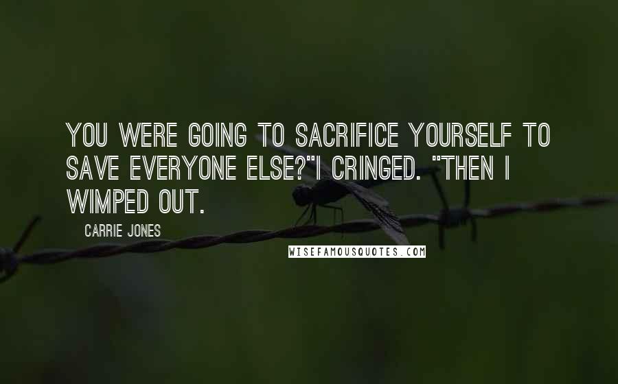 Carrie Jones Quotes: You were going to sacrifice yourself to save everyone else?"I cringed. "Then I wimped out.