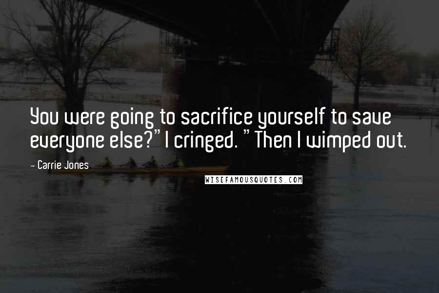 Carrie Jones Quotes: You were going to sacrifice yourself to save everyone else?"I cringed. "Then I wimped out.