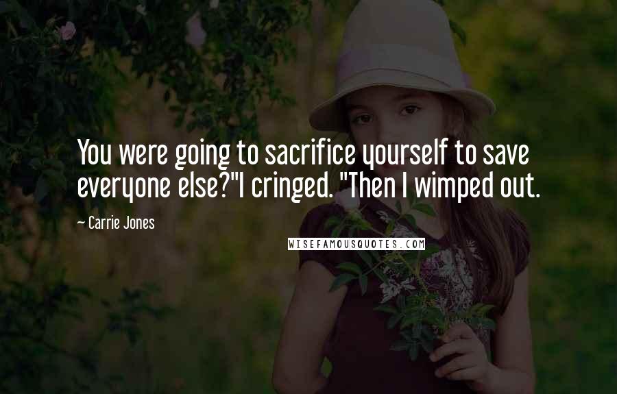 Carrie Jones Quotes: You were going to sacrifice yourself to save everyone else?"I cringed. "Then I wimped out.