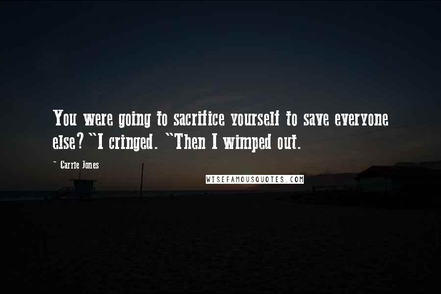 Carrie Jones Quotes: You were going to sacrifice yourself to save everyone else?"I cringed. "Then I wimped out.