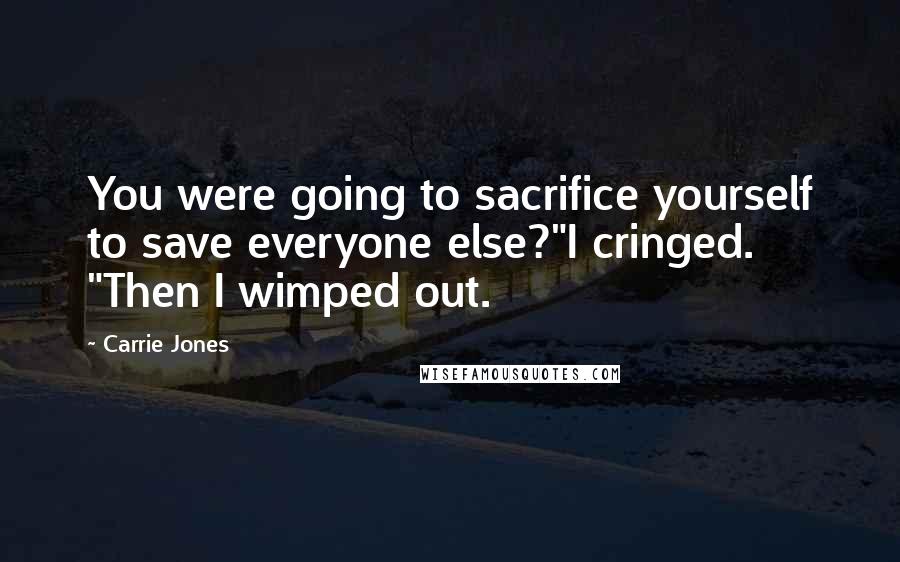 Carrie Jones Quotes: You were going to sacrifice yourself to save everyone else?"I cringed. "Then I wimped out.