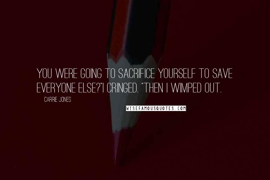 Carrie Jones Quotes: You were going to sacrifice yourself to save everyone else?"I cringed. "Then I wimped out.