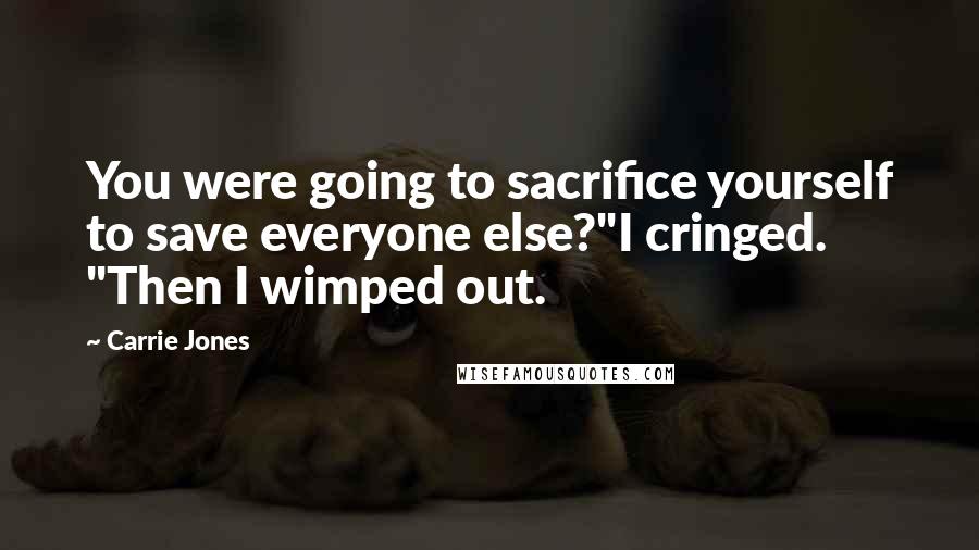 Carrie Jones Quotes: You were going to sacrifice yourself to save everyone else?"I cringed. "Then I wimped out.