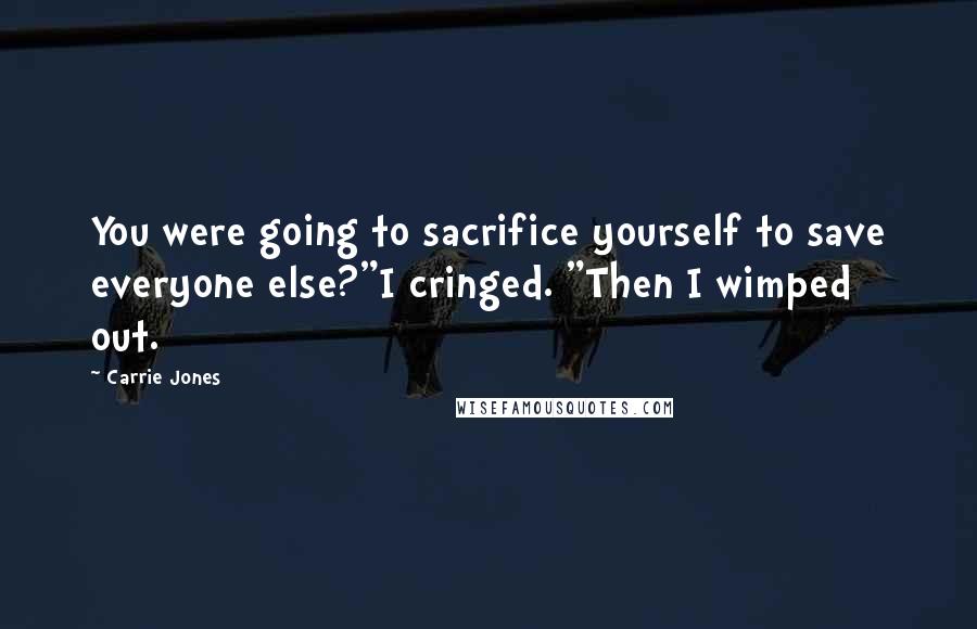 Carrie Jones Quotes: You were going to sacrifice yourself to save everyone else?"I cringed. "Then I wimped out.