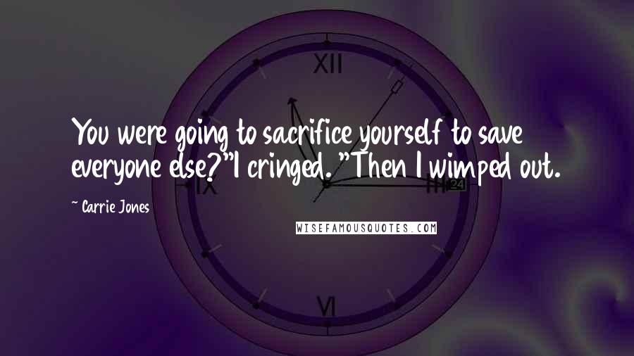 Carrie Jones Quotes: You were going to sacrifice yourself to save everyone else?"I cringed. "Then I wimped out.