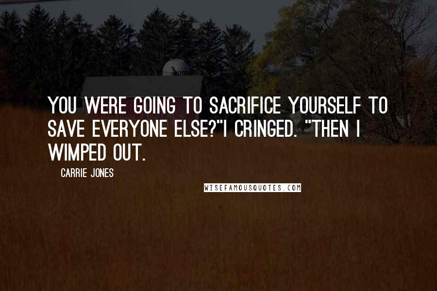 Carrie Jones Quotes: You were going to sacrifice yourself to save everyone else?"I cringed. "Then I wimped out.