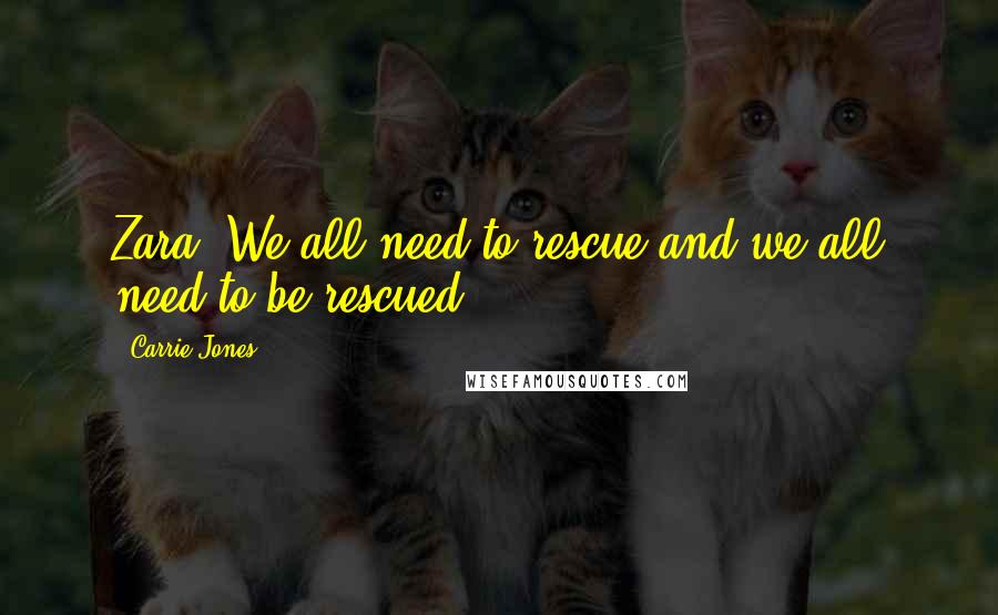 Carrie Jones Quotes: Zara. We all need to rescue and we all need to be rescued.
