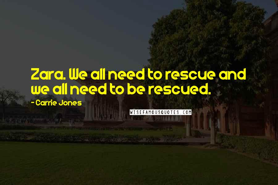Carrie Jones Quotes: Zara. We all need to rescue and we all need to be rescued.