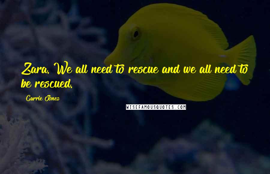 Carrie Jones Quotes: Zara. We all need to rescue and we all need to be rescued.