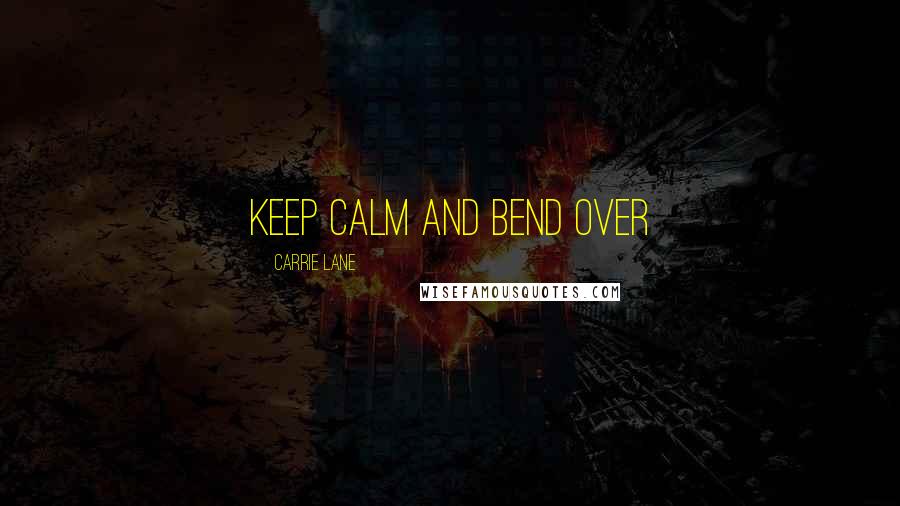 Carrie Lane Quotes: Keep Calm and Bend Over