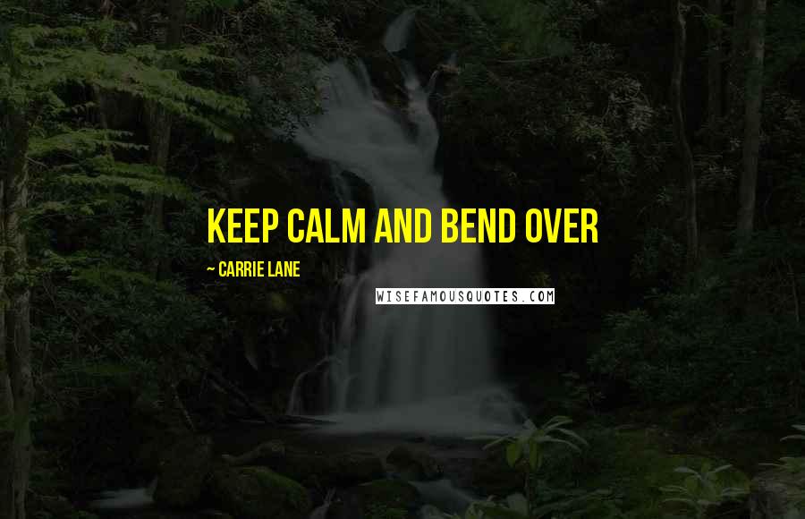 Carrie Lane Quotes: Keep Calm and Bend Over
