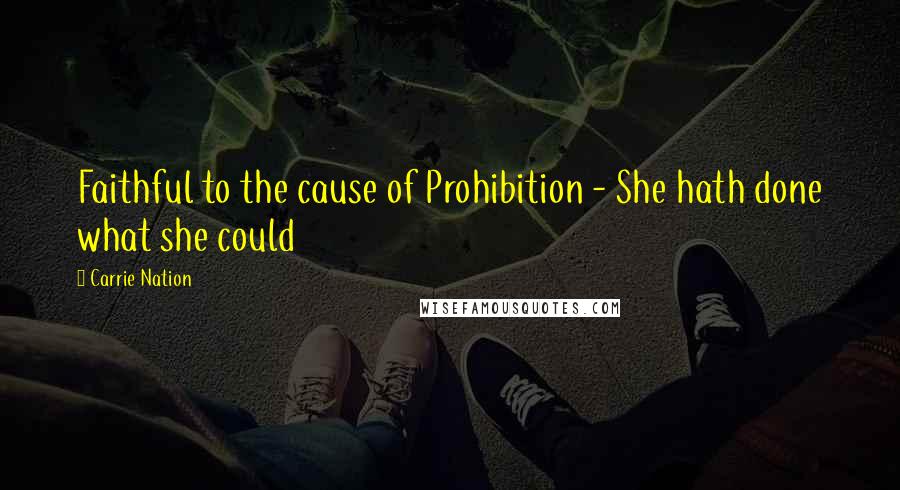 Carrie Nation Quotes: Faithful to the cause of Prohibition - She hath done what she could