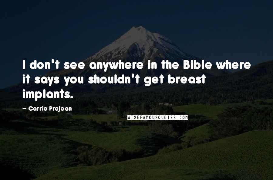 Carrie Prejean Quotes: I don't see anywhere in the Bible where it says you shouldn't get breast implants.