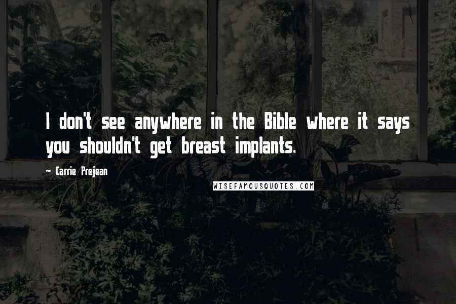 Carrie Prejean Quotes: I don't see anywhere in the Bible where it says you shouldn't get breast implants.