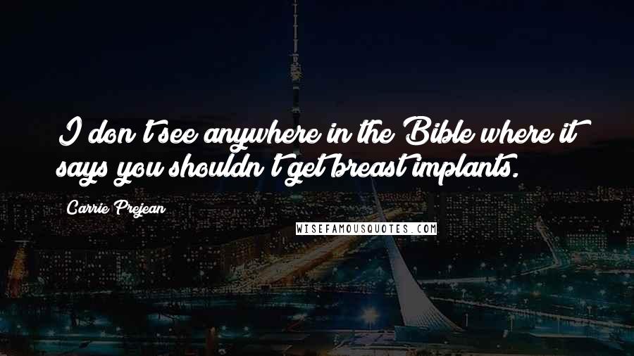 Carrie Prejean Quotes: I don't see anywhere in the Bible where it says you shouldn't get breast implants.