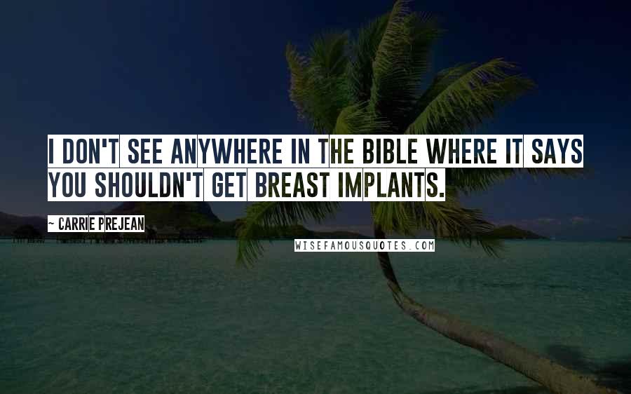 Carrie Prejean Quotes: I don't see anywhere in the Bible where it says you shouldn't get breast implants.
