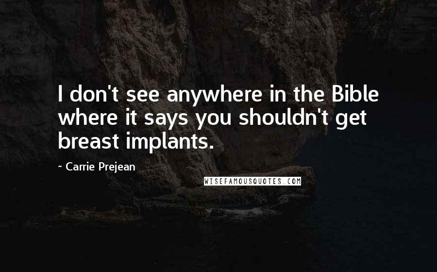 Carrie Prejean Quotes: I don't see anywhere in the Bible where it says you shouldn't get breast implants.