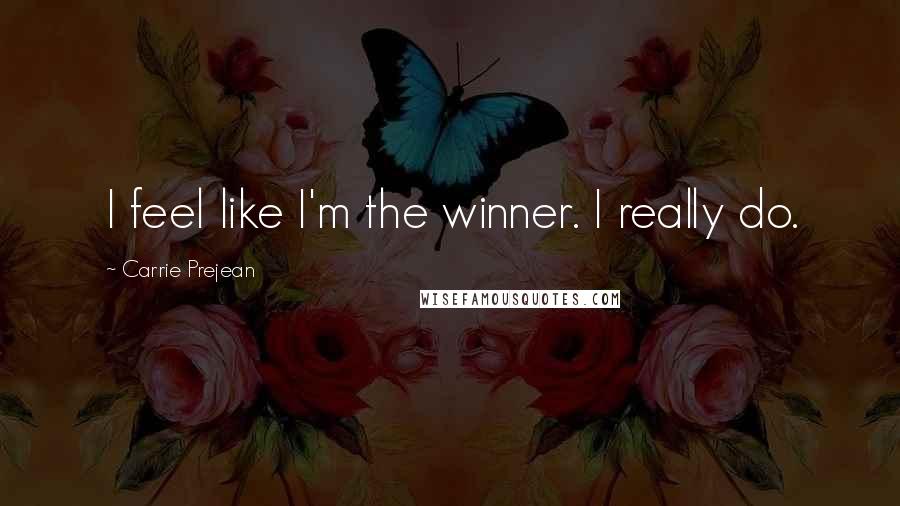 Carrie Prejean Quotes: I feel like I'm the winner. I really do.