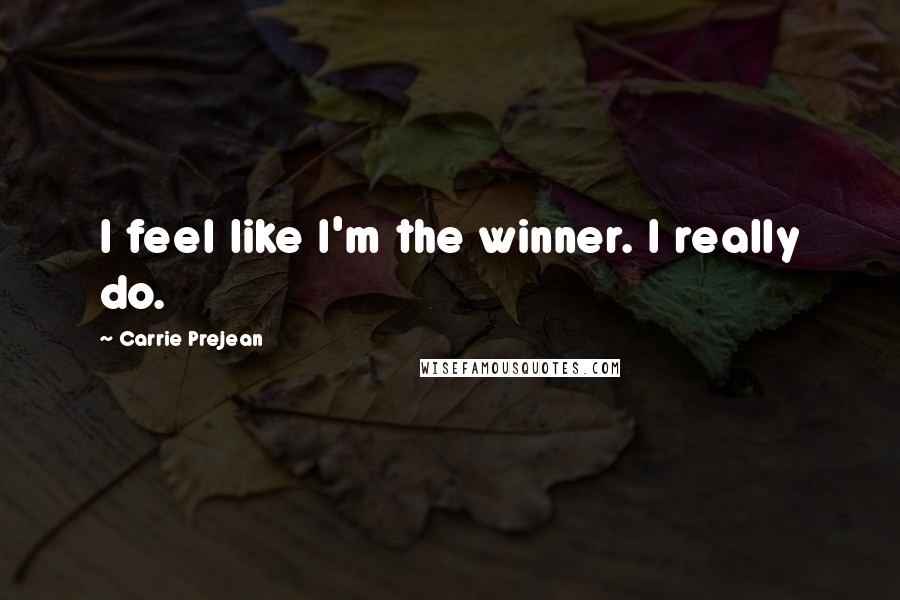 Carrie Prejean Quotes: I feel like I'm the winner. I really do.