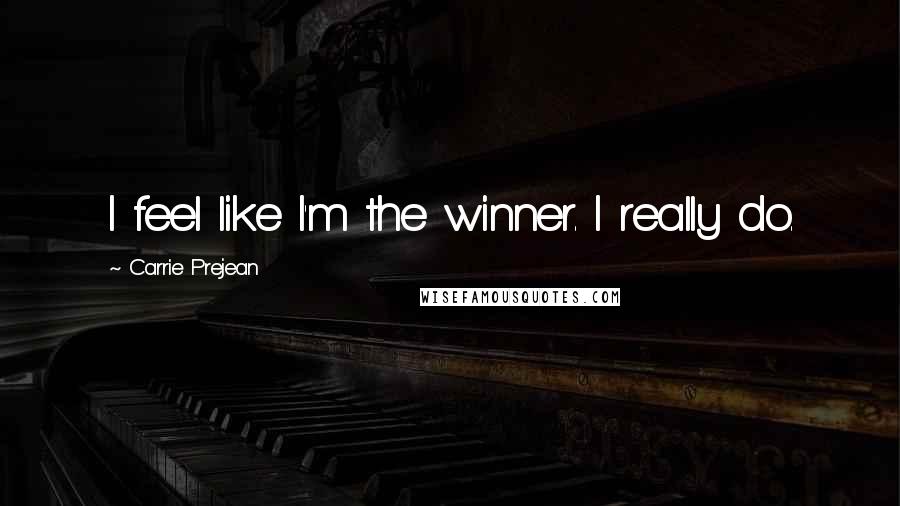Carrie Prejean Quotes: I feel like I'm the winner. I really do.