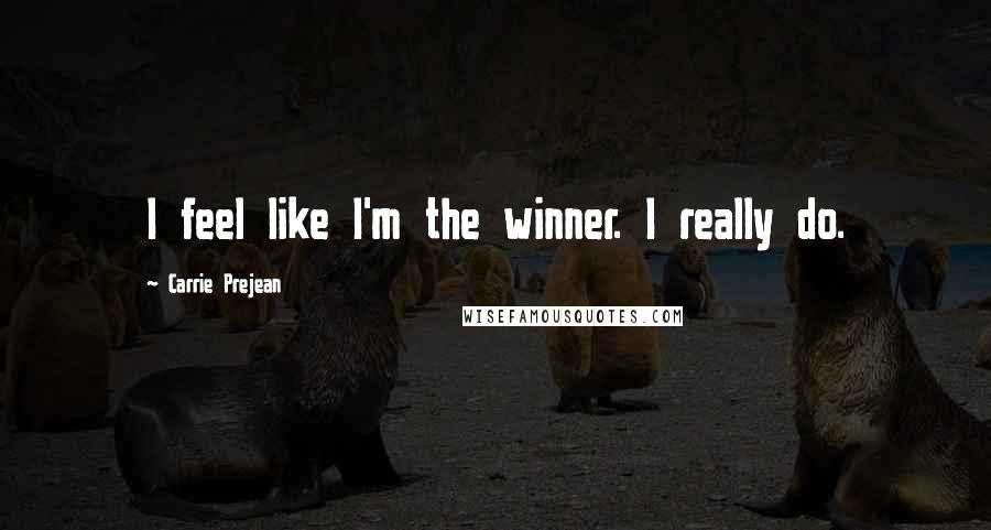 Carrie Prejean Quotes: I feel like I'm the winner. I really do.