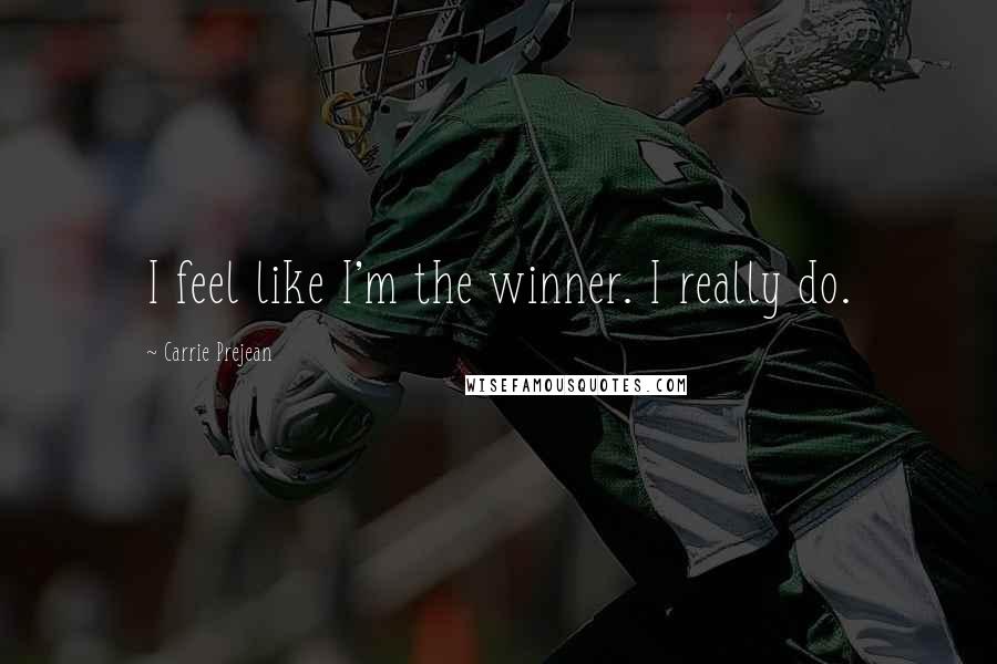 Carrie Prejean Quotes: I feel like I'm the winner. I really do.