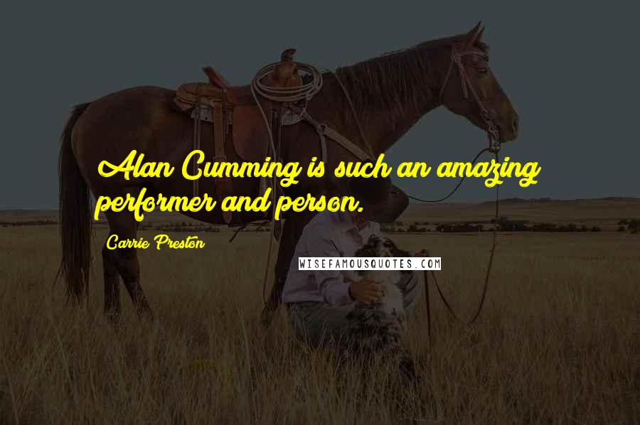 Carrie Preston Quotes: Alan Cumming is such an amazing performer and person.