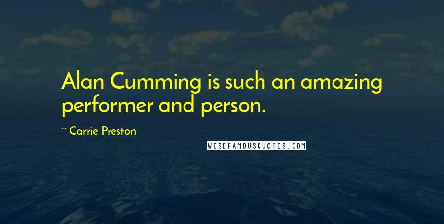 Carrie Preston Quotes: Alan Cumming is such an amazing performer and person.