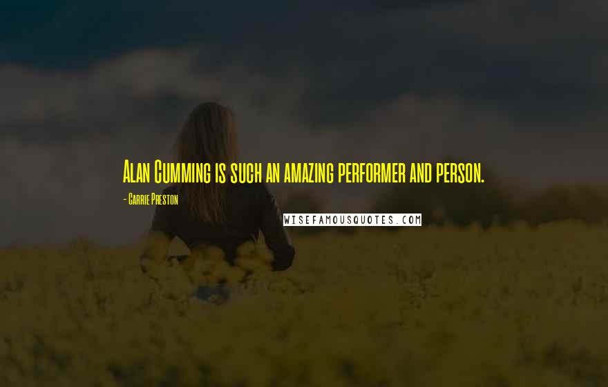 Carrie Preston Quotes: Alan Cumming is such an amazing performer and person.