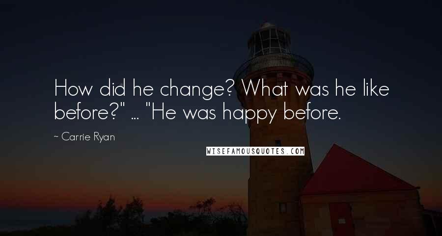 Carrie Ryan Quotes: How did he change? What was he like before?" ... "He was happy before.
