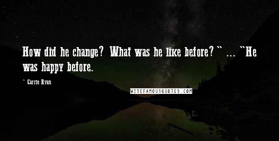 Carrie Ryan Quotes: How did he change? What was he like before?" ... "He was happy before.