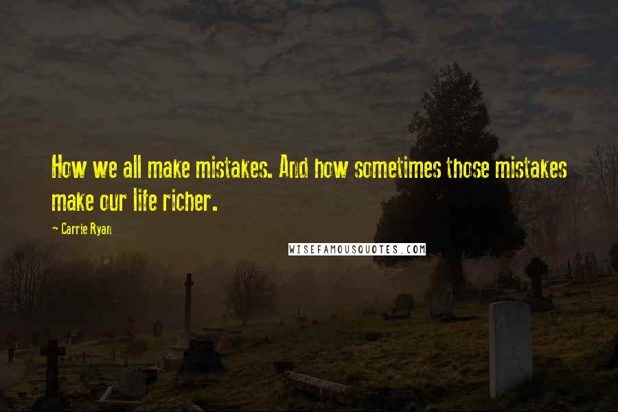 Carrie Ryan Quotes: How we all make mistakes. And how sometimes those mistakes make our life richer.