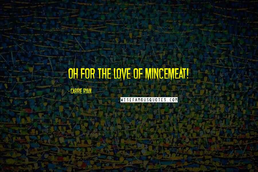 Carrie Ryan Quotes: Oh for the love of mincemeat!