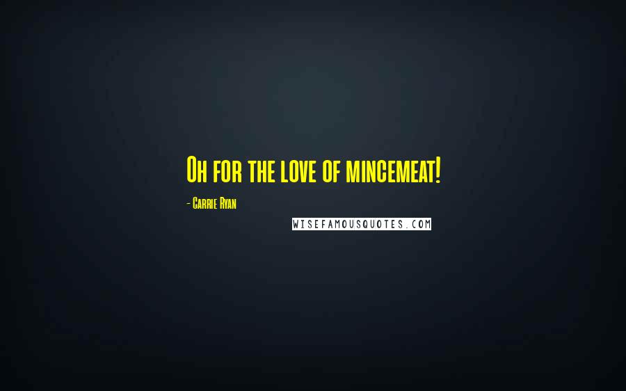 Carrie Ryan Quotes: Oh for the love of mincemeat!