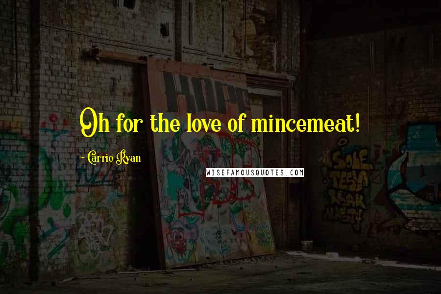 Carrie Ryan Quotes: Oh for the love of mincemeat!