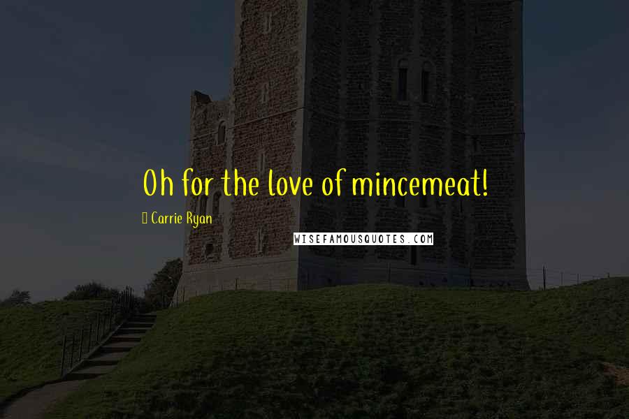 Carrie Ryan Quotes: Oh for the love of mincemeat!