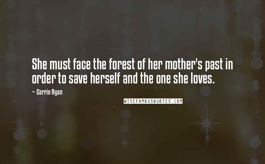Carrie Ryan Quotes: She must face the forest of her mother's past in order to save herself and the one she loves.