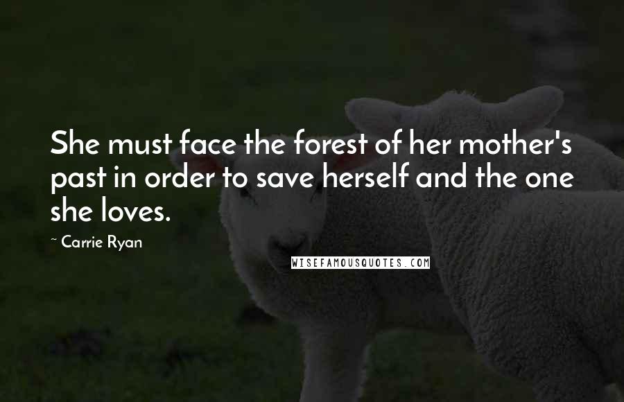 Carrie Ryan Quotes: She must face the forest of her mother's past in order to save herself and the one she loves.