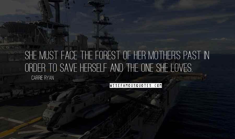 Carrie Ryan Quotes: She must face the forest of her mother's past in order to save herself and the one she loves.