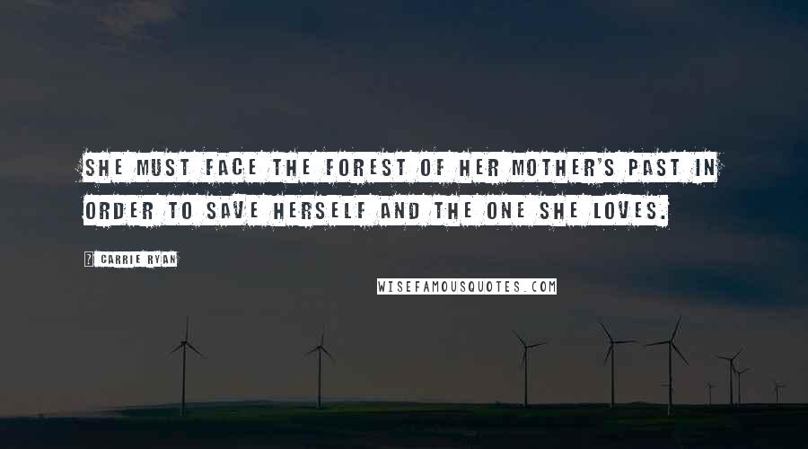 Carrie Ryan Quotes: She must face the forest of her mother's past in order to save herself and the one she loves.