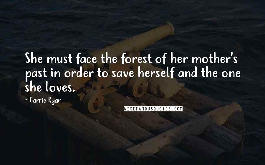 Carrie Ryan Quotes: She must face the forest of her mother's past in order to save herself and the one she loves.