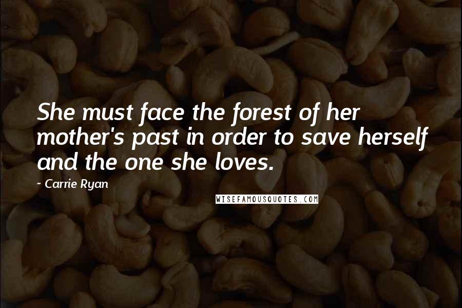 Carrie Ryan Quotes: She must face the forest of her mother's past in order to save herself and the one she loves.