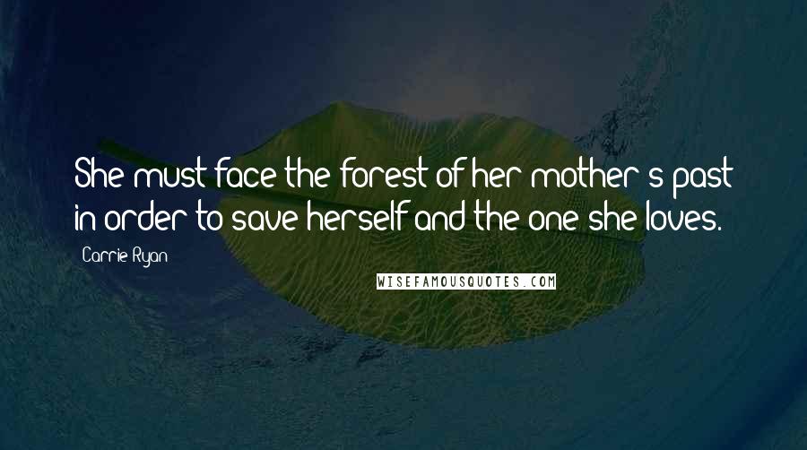 Carrie Ryan Quotes: She must face the forest of her mother's past in order to save herself and the one she loves.