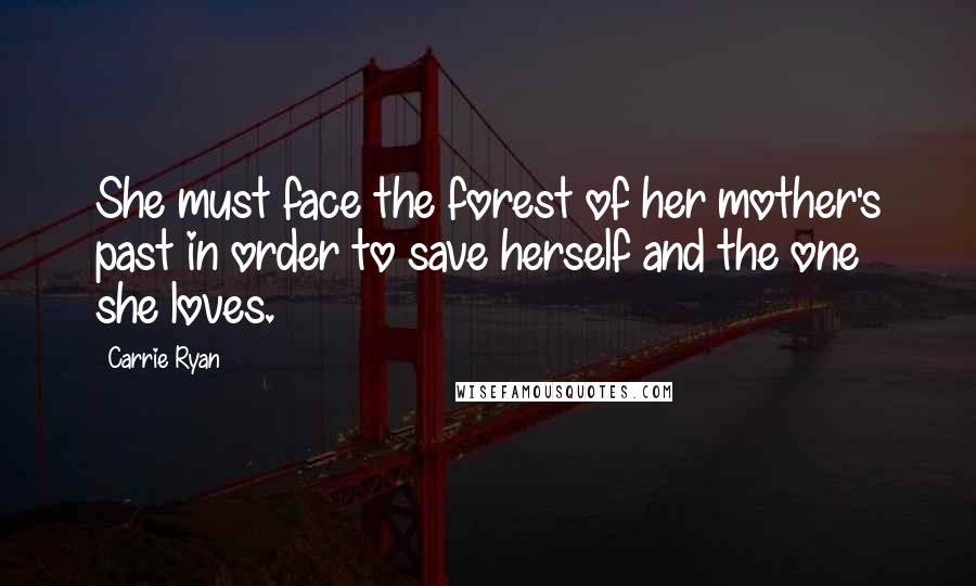 Carrie Ryan Quotes: She must face the forest of her mother's past in order to save herself and the one she loves.