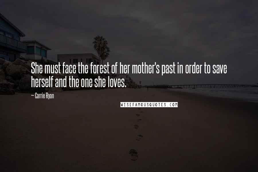 Carrie Ryan Quotes: She must face the forest of her mother's past in order to save herself and the one she loves.