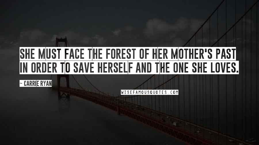 Carrie Ryan Quotes: She must face the forest of her mother's past in order to save herself and the one she loves.